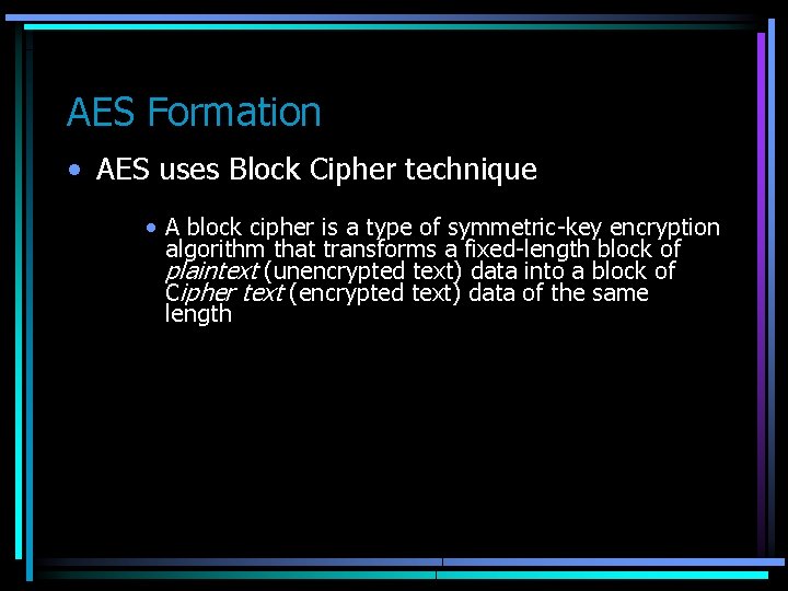 AES Formation • AES uses Block Cipher technique • A block cipher is a