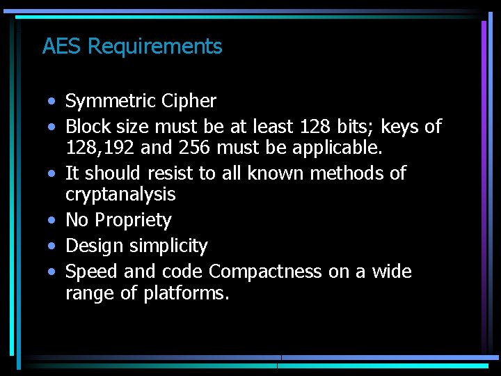 AES Requirements • Symmetric Cipher • Block size must be at least 128 bits;