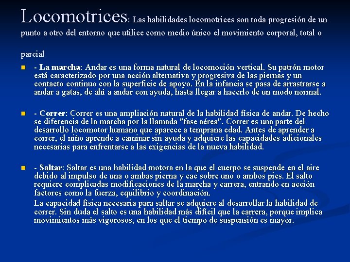 Locomotrices: Las habilidades locomotrices son toda progresión de un punto a otro del entorno