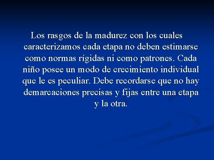 Los rasgos de la madurez con los cuales caracterizamos cada etapa no deben estimarse