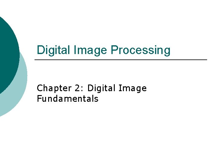 Digital Image Processing Chapter 2: Digital Image Fundamentals 