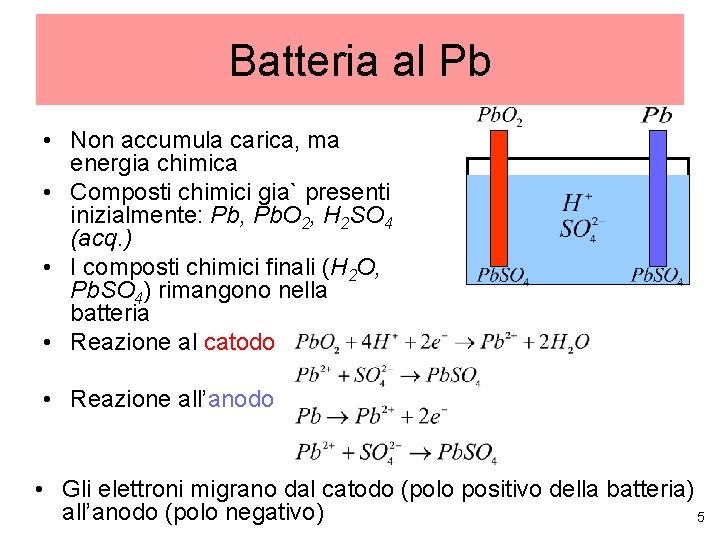 Batteria al Pb • Non accumula carica, ma energia chimica • Composti chimici gia`