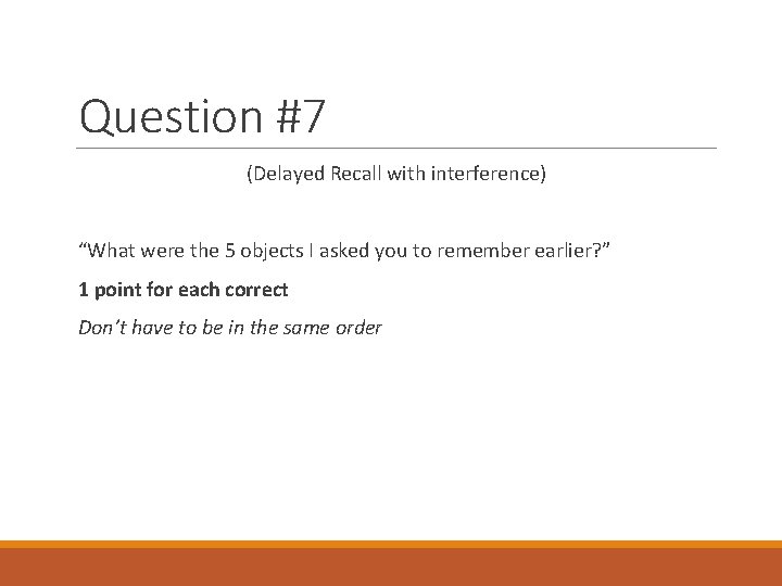 Question #7 (Delayed Recall with interference) “What were the 5 objects I asked you