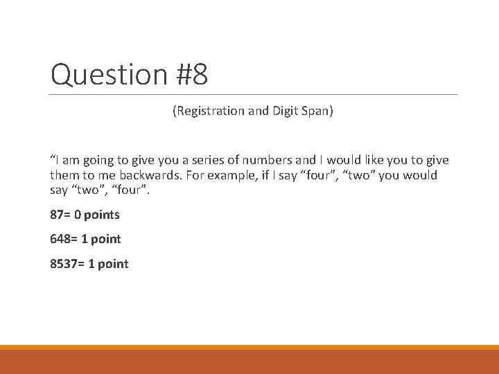 Question #8 (Registration and Digit Span) “I am going to give you a series