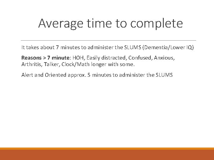 Average time to complete It takes about 7 minutes to administer the SLUMS (Dementia/Lower