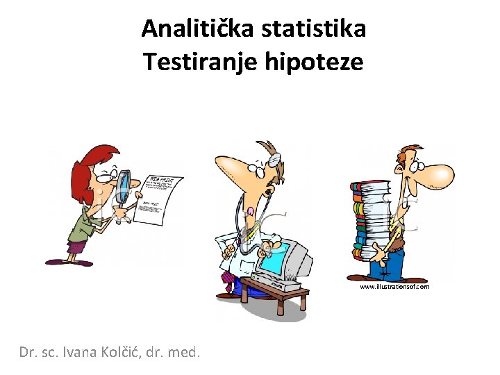 Analitička statistika Testiranje hipoteze www. illustrationsof. com Dr. sc. Ivana Kolčić, dr. med. 