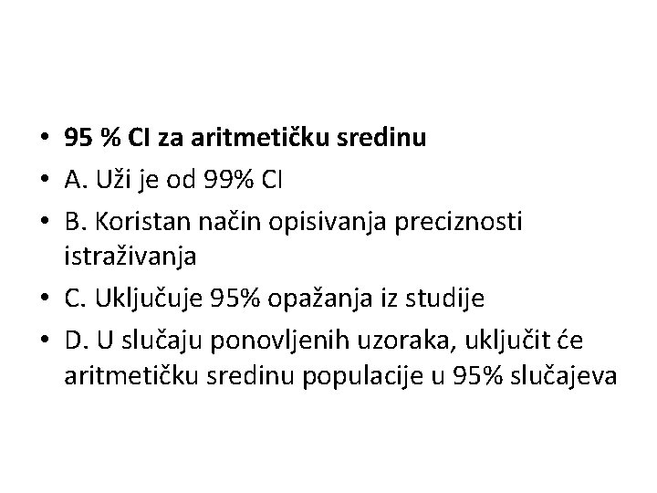  • 95 % CI za aritmetičku sredinu • A. Uži je od 99%