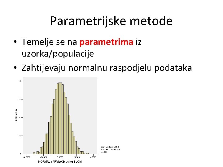 Parametrijske metode • Temelje se na parametrima iz uzorka/populacije • Zahtijevaju normalnu raspodjelu podataka