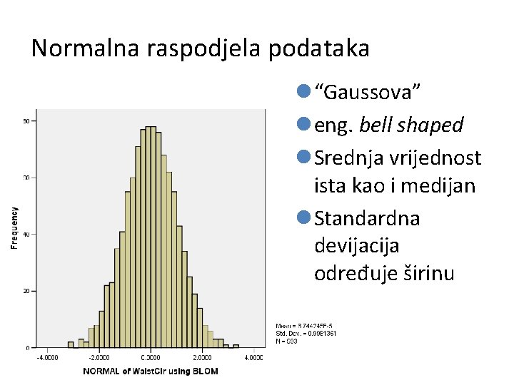 Normalna raspodjela podataka l “Gaussova” l eng. bell shaped l Srednja vrijednost ista kao