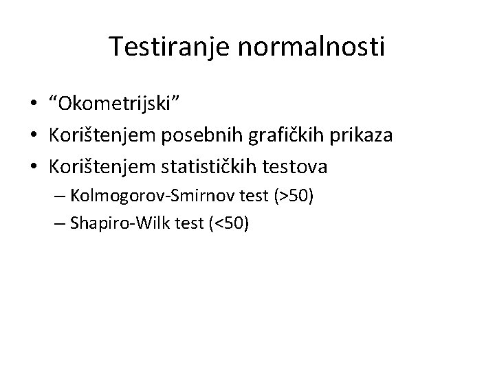 Testiranje normalnosti • “Okometrijski” • Korištenjem posebnih grafičkih prikaza • Korištenjem statističkih testova –