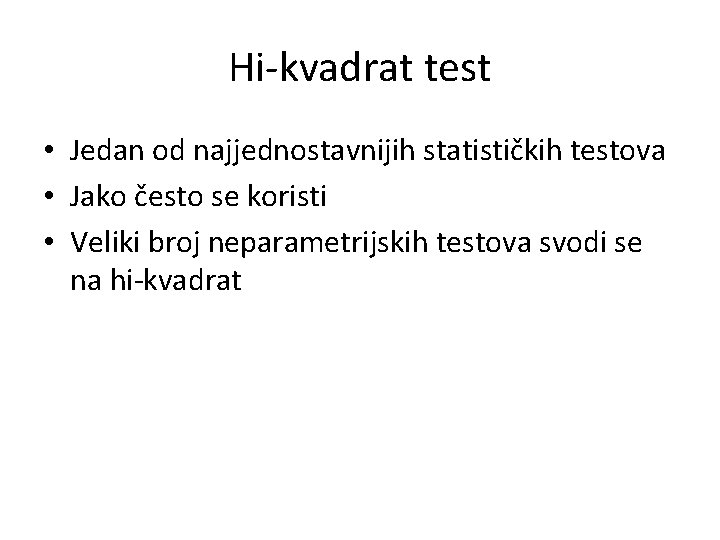 Hi-kvadrat test • Jedan od najjednostavnijih statističkih testova • Jako često se koristi •