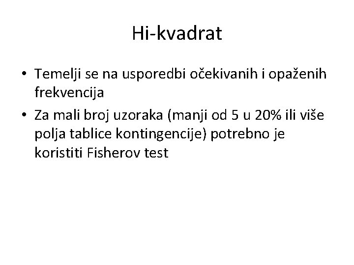 Hi-kvadrat • Temelji se na usporedbi očekivanih i opaženih frekvencija • Za mali broj