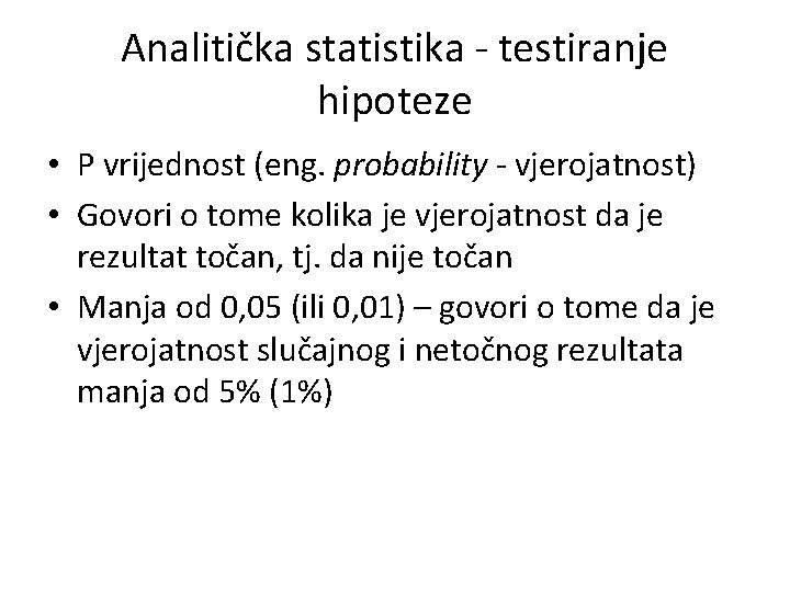 Analitička statistika - testiranje hipoteze • P vrijednost (eng. probability - vjerojatnost) • Govori