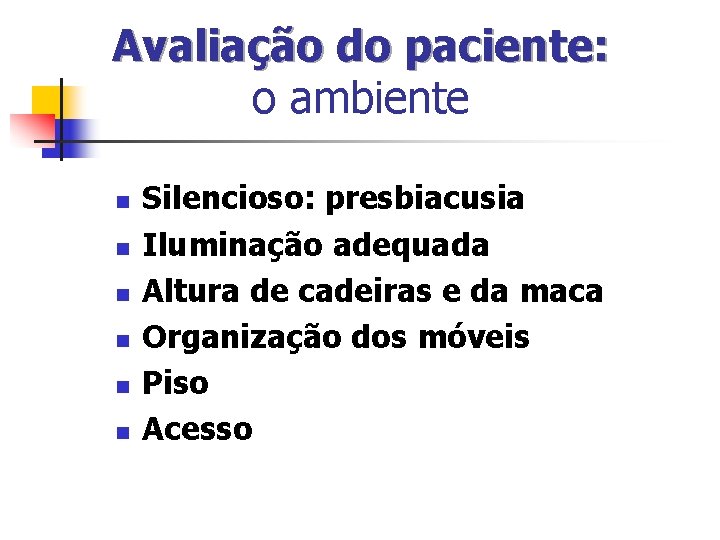 Avaliação do paciente: o ambiente n n n Silencioso: presbiacusia Iluminação adequada Altura de Avaliação do paciente: o ambiente n n n Silencioso: presbiacusia Iluminação adequada Altura de