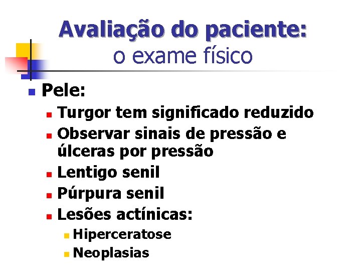 Avaliação do paciente: o exame físico n Pele: Turgor tem significado reduzido n Observar Avaliação do paciente: o exame físico n Pele: Turgor tem significado reduzido n Observar