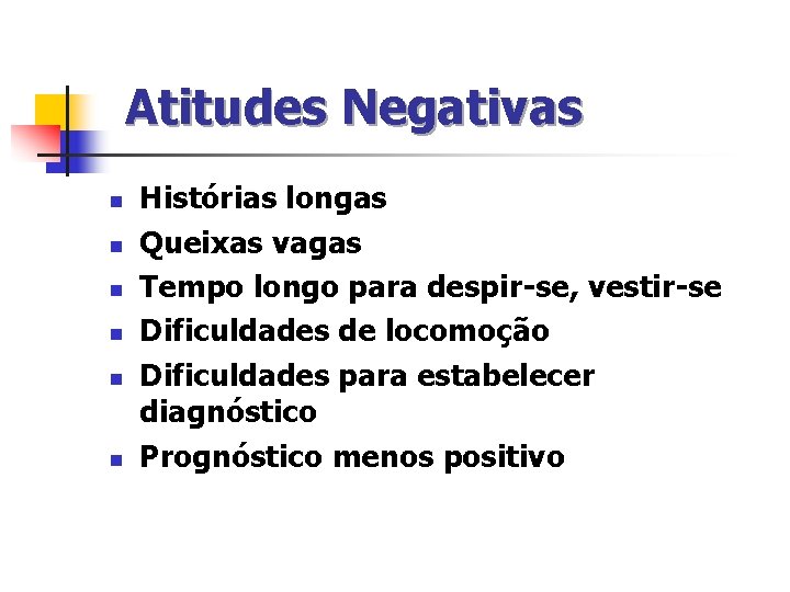 Atitudes Negativas n n n Histórias longas Queixas vagas Tempo longo para despir-se, vestir-se Atitudes Negativas n n n Histórias longas Queixas vagas Tempo longo para despir-se, vestir-se