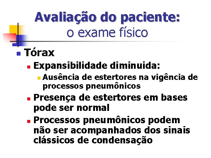 Avaliação do paciente: o exame físico n Tórax n Expansibilidade diminuida: n Ausência de Avaliação do paciente: o exame físico n Tórax n Expansibilidade diminuida: n Ausência de