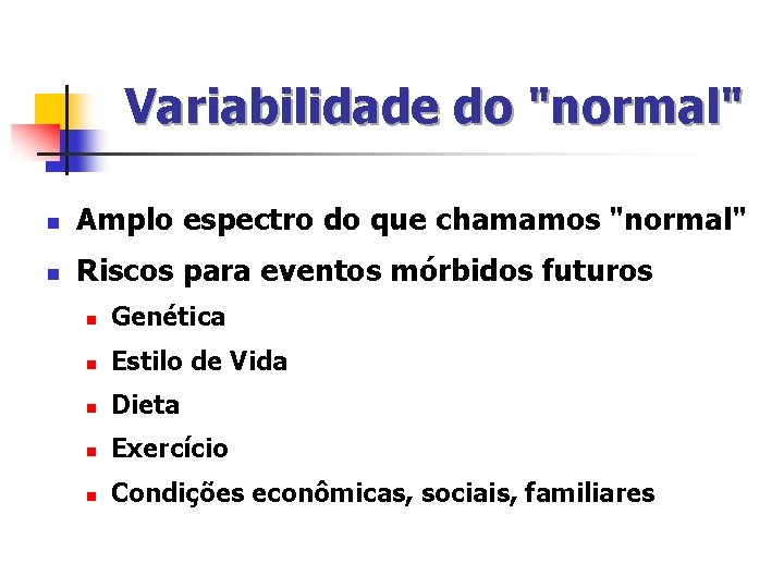Variabilidade do "normal" n Amplo espectro do que chamamos "normal" n Riscos para eventos Variabilidade do "normal" n Amplo espectro do que chamamos "normal" n Riscos para eventos