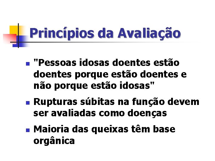 Princípios da Avaliação n n n "Pessoas idosas doentes estão doentes porque estão doentes Princípios da Avaliação n n n "Pessoas idosas doentes estão doentes porque estão doentes