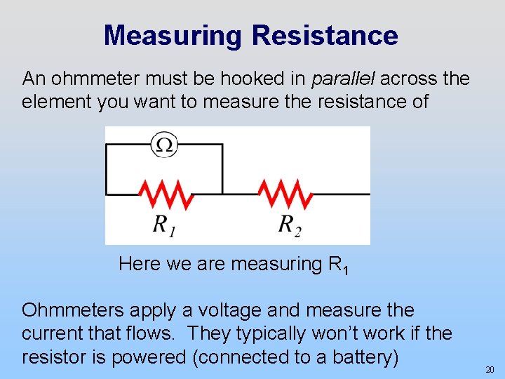 Measuring Resistance An ohmmeter must be hooked in parallel across the element you want