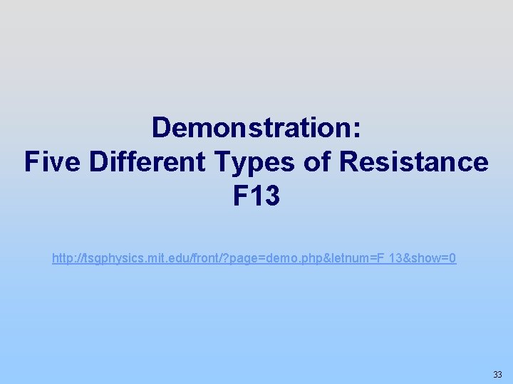 Demonstration: Five Different Types of Resistance F 13 http: //tsgphysics. mit. edu/front/? page=demo. php&letnum=F