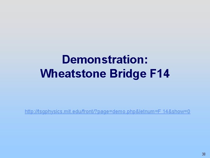 Demonstration: Wheatstone Bridge F 14 http: //tsgphysics. mit. edu/front/? page=demo. php&letnum=F 14&show=0 38 