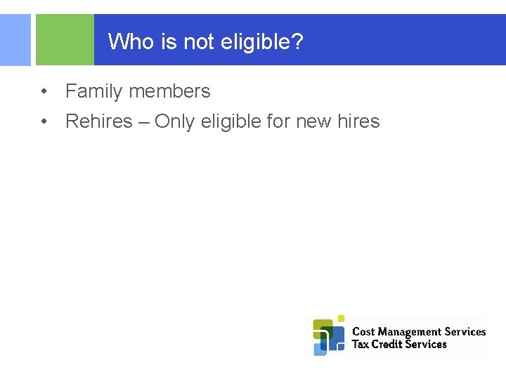  Who is not eligible? • Family members • Rehires – Only eligible for