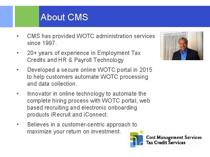 About CMS • CMS has provided WOTC administration services since 1997. • 20+ years