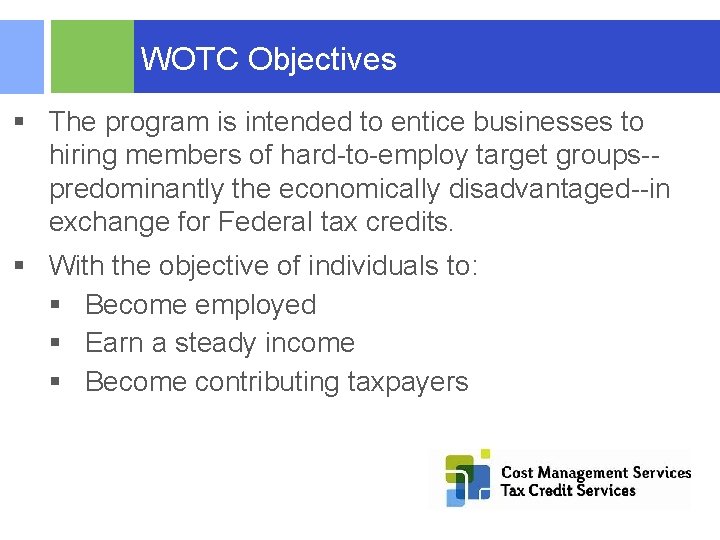 WOTC Objectives § The program is intended to entice businesses to hiring members of