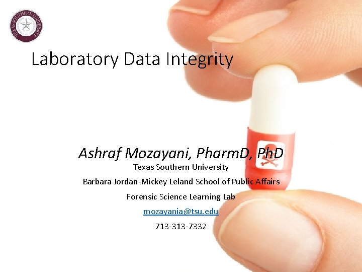 Laboratory Data Integrity Ashraf Mozayani, Pharm. D, Ph. D Texas Southern University Barbara Jordan-Mickey