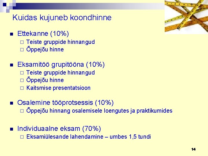 Kuidas kujuneb koondhinne n Ettekanne (10%) Teiste gruppide hinnangud ¨ Õppejõu hinne ¨ n