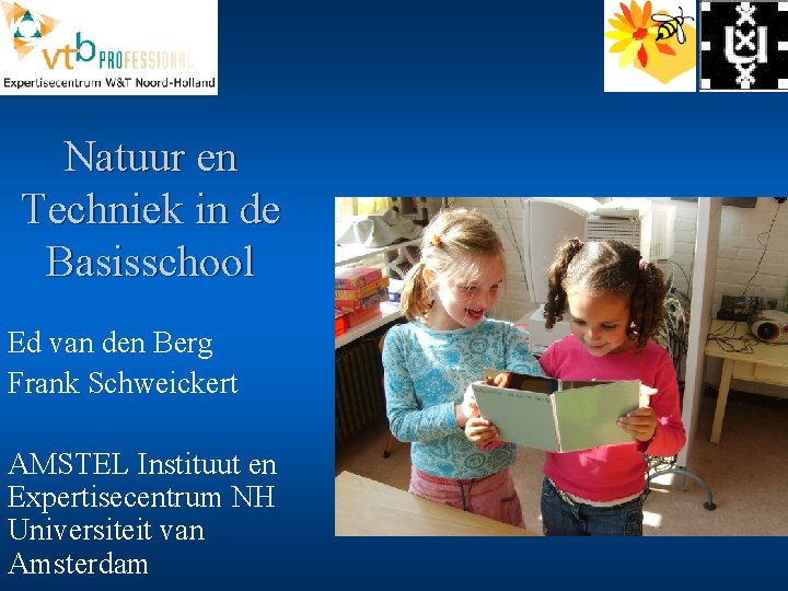 Natuur en Techniek in de Basisschool Ed van den Berg Frank Schweickert AMSTEL Instituut