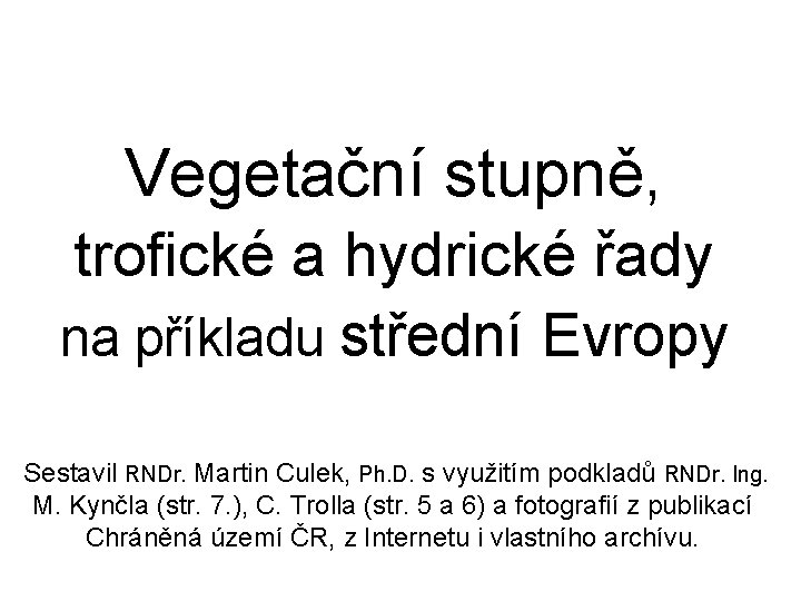 Vegetační stupně, trofické a hydrické řady na příkladu střední Evropy Sestavil RNDr. Martin Culek,