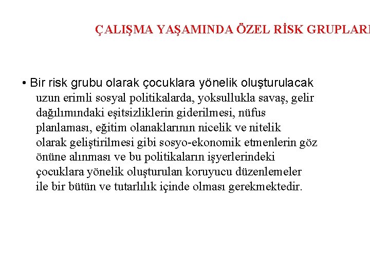 ÇALIŞMA YAŞAMINDA ÖZEL RİSK GRUPLARI • Bir risk grubu olarak çocuklara yönelik oluşturulacak uzun