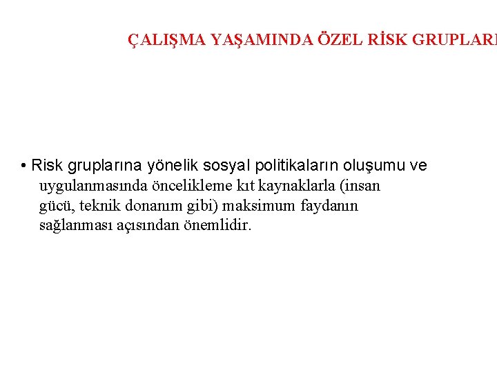 ÇALIŞMA YAŞAMINDA ÖZEL RİSK GRUPLARI • Risk gruplarına yönelik sosyal politikaların oluşumu ve uygulanmasında