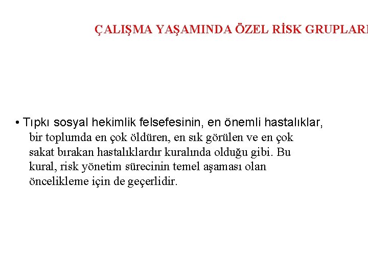 ÇALIŞMA YAŞAMINDA ÖZEL RİSK GRUPLARI • Tıpkı sosyal hekimlik felsefesinin, en önemli hastalıklar, bir