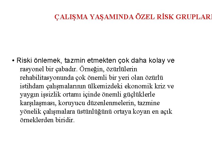 ÇALIŞMA YAŞAMINDA ÖZEL RİSK GRUPLARI • Riski önlemek, tazmin etmekten çok daha kolay ve