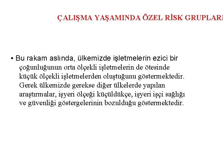 ÇALIŞMA YAŞAMINDA ÖZEL RİSK GRUPLARI • Bu rakam aslında, ülkemizde işletmelerin ezici bir çoğunluğunun