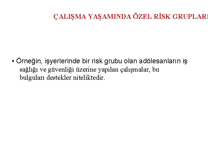 ÇALIŞMA YAŞAMINDA ÖZEL RİSK GRUPLARI • Örneğin, işyerlerinde bir risk grubu olan adölesanların iş