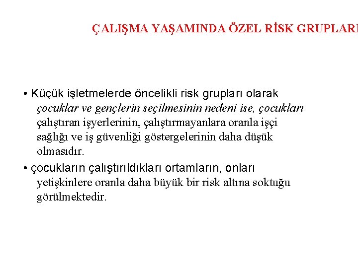 ÇALIŞMA YAŞAMINDA ÖZEL RİSK GRUPLARI • Küçük işletmelerde öncelikli risk grupları olarak çocuklar ve