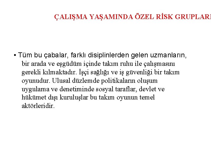 ÇALIŞMA YAŞAMINDA ÖZEL RİSK GRUPLARI • Tüm bu çabalar, farklı disiplinlerden gelen uzmanların, bir