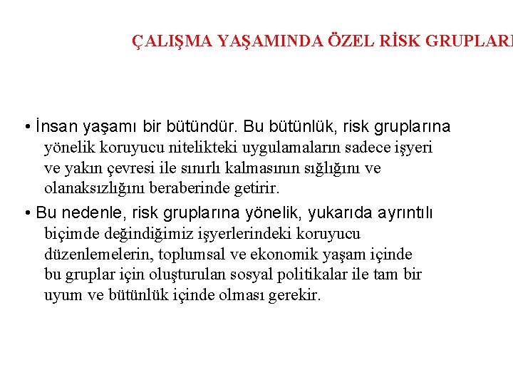 ÇALIŞMA YAŞAMINDA ÖZEL RİSK GRUPLARI • İnsan yaşamı bir bütündür. Bu bütünlük, risk gruplarına