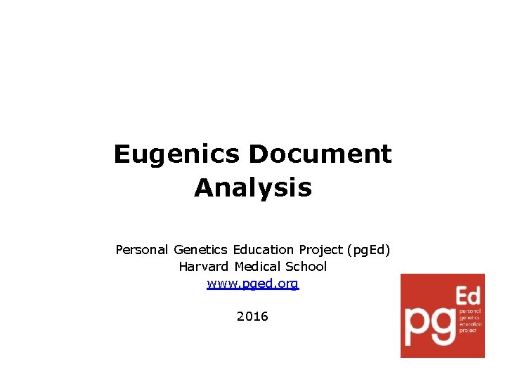 Eugenics Document Analysis Personal Genetics Education Project (pg. Ed) Harvard Medical School www. pged.