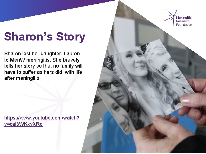 Sharon’s Story Sharon lost her daughter, Lauren, to Men. W meningitis. She bravely tells