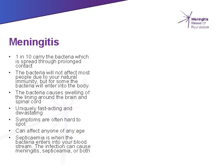 Meningitis • 1 in 10 carry the bacteria which is spread through prolonged contact