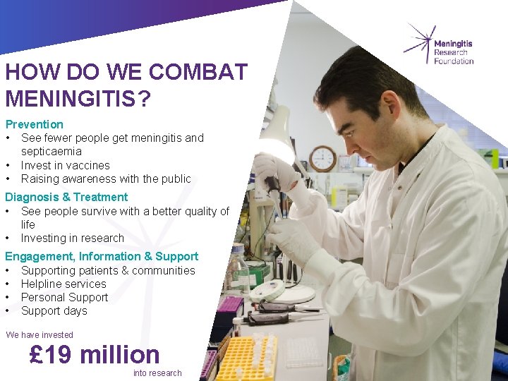 HOW DO WE COMBAT MENINGITIS? Prevention • See fewer people get meningitis and septicaemia