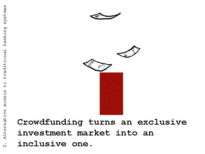 2. Alternative models to traditional banking systems Crowdfunding turns an exclusive investment market into