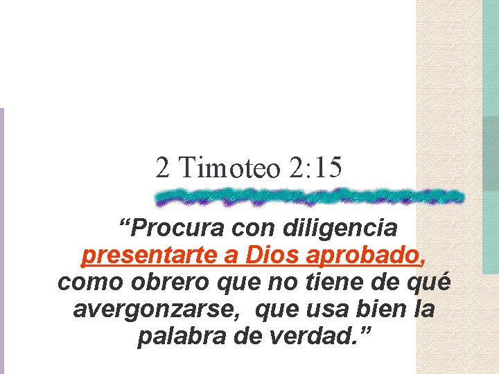 2 Timoteo 2: 15 “Procura con diligencia presentarte a Dios aprobado, como obrero que 2 Timoteo 2: 15 “Procura con diligencia presentarte a Dios aprobado, como obrero que