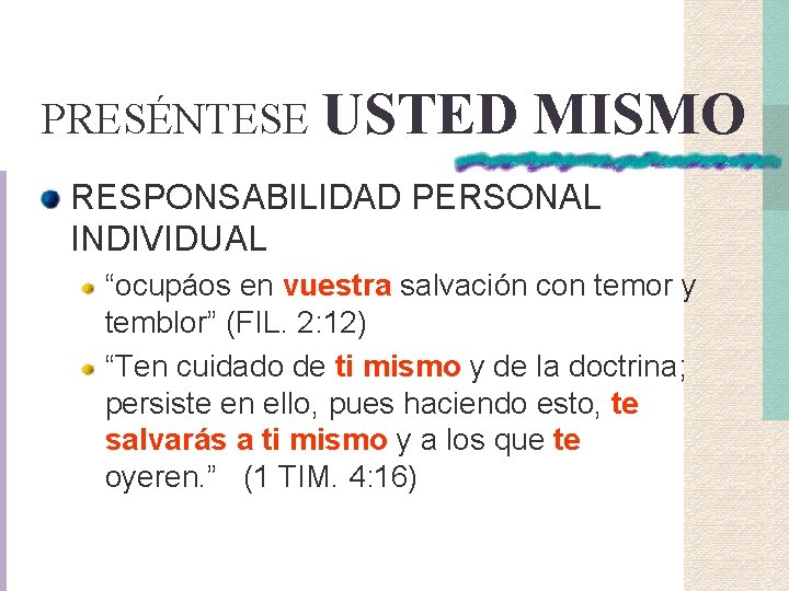 PRESÉNTESE USTED MISMO RESPONSABILIDAD PERSONAL INDIVIDUAL “ocupáos en vuestra salvación con temor y temblor” PRESÉNTESE USTED MISMO RESPONSABILIDAD PERSONAL INDIVIDUAL “ocupáos en vuestra salvación con temor y temblor”