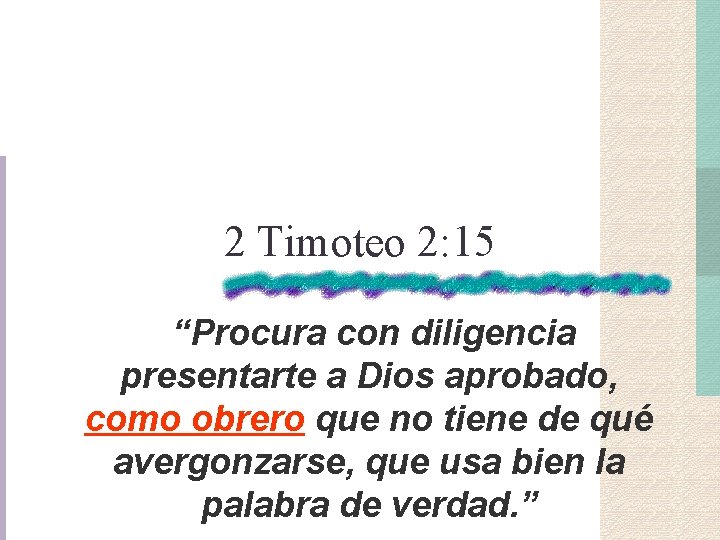 2 Timoteo 2: 15 “Procura con diligencia presentarte a Dios aprobado, como obrero que 2 Timoteo 2: 15 “Procura con diligencia presentarte a Dios aprobado, como obrero que